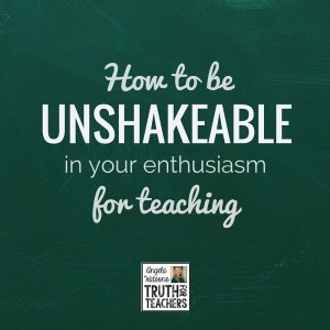 How to be unshakeable in your enthusiasm for teaching