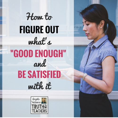 How to figure out what’s “good enough” and be satisfied with it