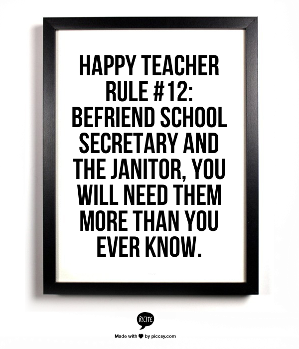 Bonus tip: secretaries and custodians really do run the school!